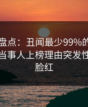 51爆料盘点：丑闻最少99%的人都误会了，当事人上榜理由突发性强令人脸红