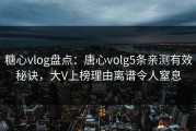 糖心vlog盘点：唐心volg5条亲测有效秘诀，大V上榜理由离谱令人窒息