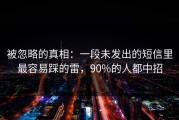 被忽略的真相：一段未发出的短信里最容易踩的雷，90%的人都中招