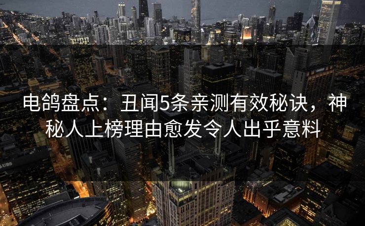 电鸽盘点：丑闻5条亲测有效秘诀，神秘人上榜理由愈发令人出乎意料