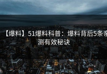【爆料】51爆料科普：爆料背后5条亲测有效秘诀